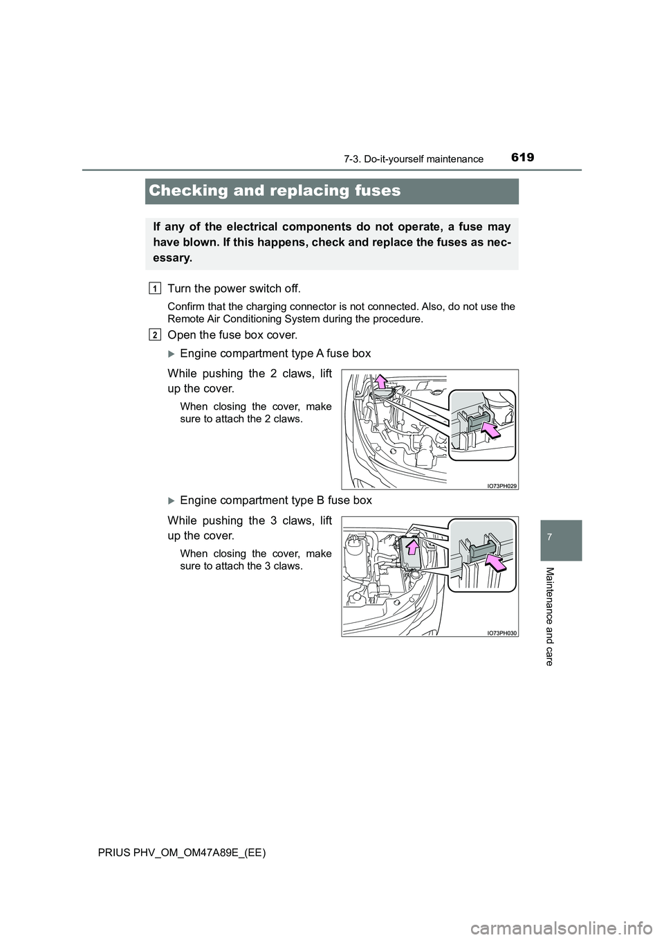 TOYOTA PRIUS PLUG-IN HYBRID 2016  Owners Manual 6197-3. Do-it-yourself maintenance
PRIUS PHV_OM_OM47A89E_(EE)
7
Maintenance and care
Checking and replacing fuses
Turn the power switch off.
Confirm that the charging connector is not connected. Also,