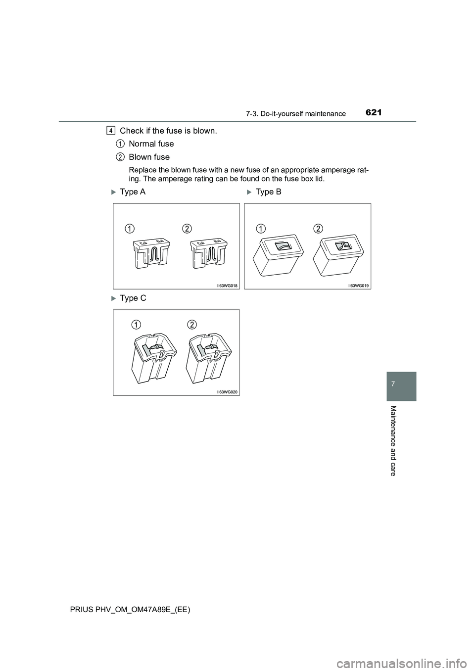 TOYOTA PRIUS PLUG-IN HYBRID 2016  Owners Manual 6217-3. Do-it-yourself maintenance
PRIUS PHV_OM_OM47A89E_(EE)
7
Maintenance and care
Check if the fuse is blown.
Normal fuse
Blown fuse
Replace the blown fuse with a new fuse of an appropriate amperag