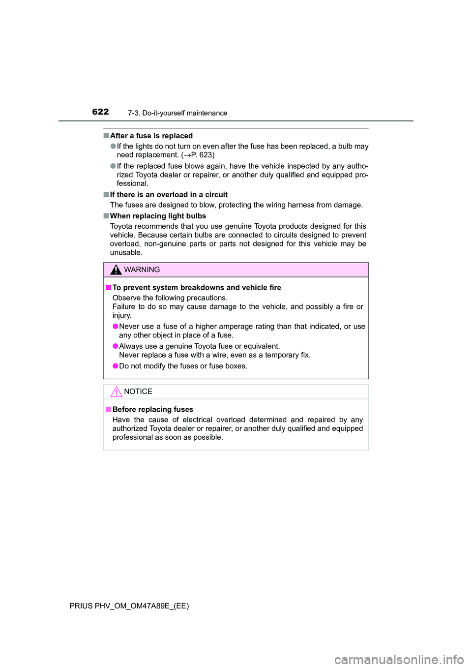TOYOTA PRIUS PLUG-IN HYBRID 2016  Owners Manual 6227-3. Do-it-yourself maintenance
PRIUS PHV_OM_OM47A89E_(EE)
■After a fuse is replaced 
● If the lights do not turn on even after the fuse has been replaced, a bulb may 
need replacement. ( P.