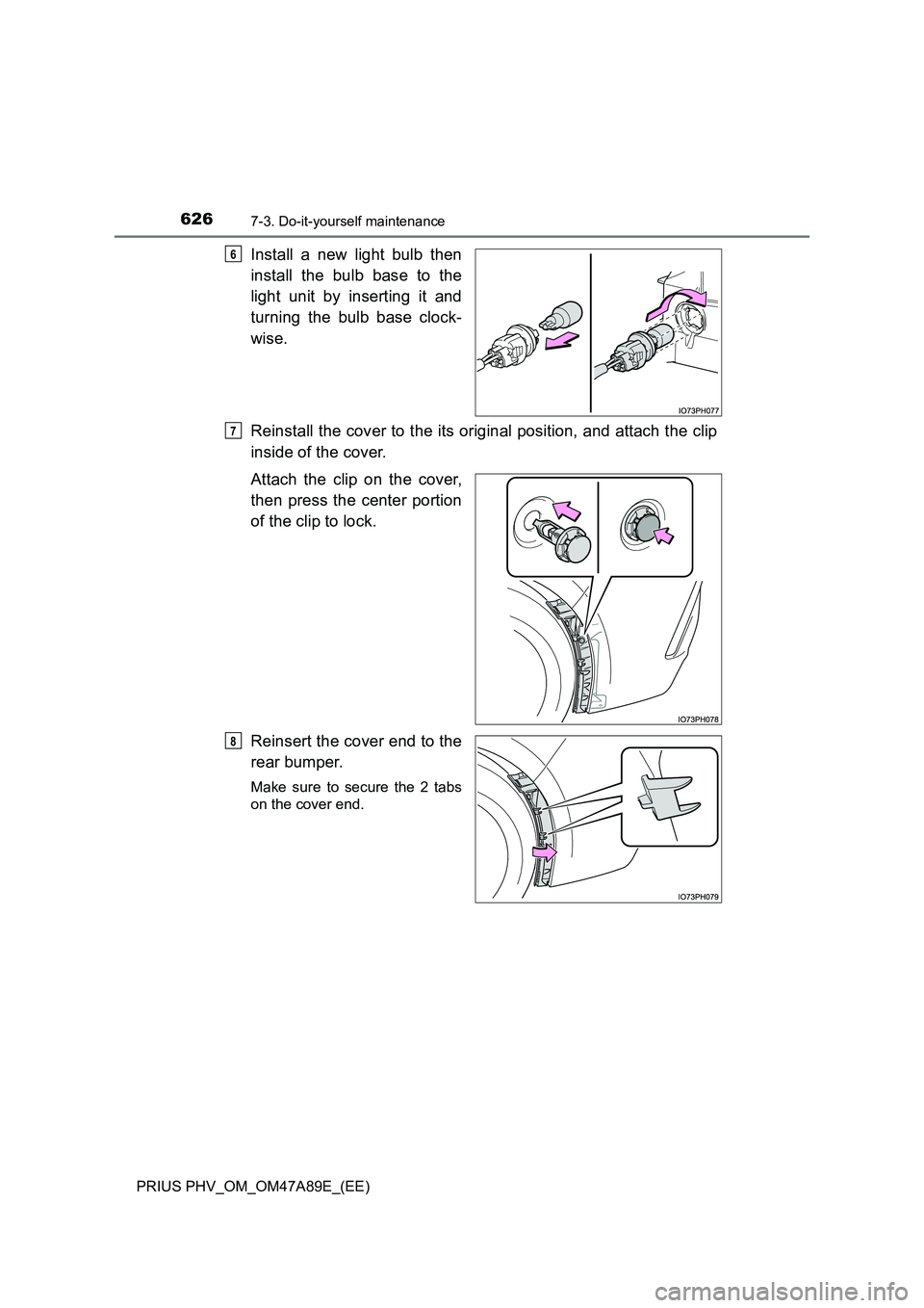 TOYOTA PRIUS PLUG-IN HYBRID 2016  Owners Manual 6267-3. Do-it-yourself maintenance
PRIUS PHV_OM_OM47A89E_(EE)
Install a new light bulb then
install the bulb base to the
light unit by inserting it and
turning the bulb base clock-
wise.
Reinstall the
