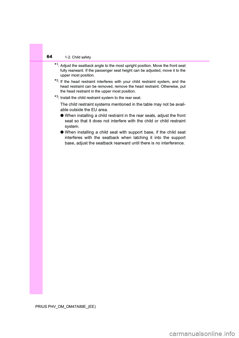 TOYOTA PRIUS PLUG-IN HYBRID 2016 Repair Manual 641-2. Child safety
PRIUS PHV_OM_OM47A89E_(EE)
*1: Adjust the seatback angle to the most upright position. Move the front seat
fully rearward. If the passenger seat height can be adjusted, move it to TOYOTA PRIUS PLUG-IN HYBRID 2016 Repair Manual 641-2. Child safety
PRIUS PHV_OM_OM47A89E_(EE)
*1: Adjust the seatback angle to the most upright position. Move the front seat
fully rearward. If the passenger seat height can be adjusted, move it to