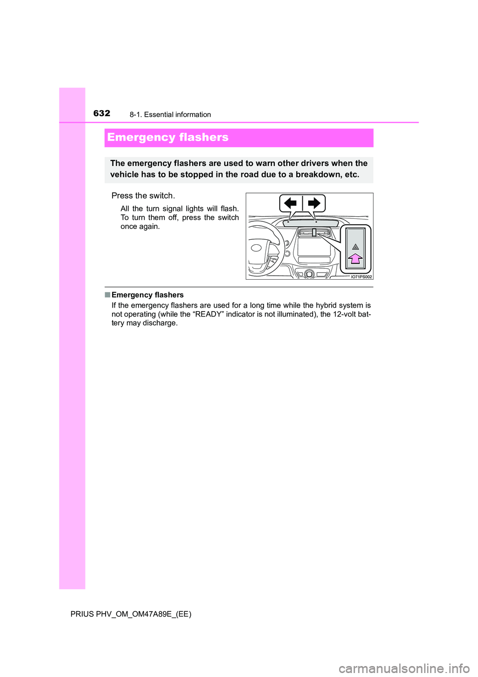 TOYOTA PRIUS PLUG-IN HYBRID 2016 Owners Manual 6328-1. Essential information
PRIUS PHV_OM_OM47A89E_(EE)
Emergency flashers
Press the switch.
All the turn signal lights will flash.
To turn them off, press the switch
once again.
■ Emergency flash TOYOTA PRIUS PLUG-IN HYBRID 2016 Owners Manual 6328-1. Essential information
PRIUS PHV_OM_OM47A89E_(EE)
Emergency flashers
Press the switch.
All the turn signal lights will flash.
To turn them off, press the switch
once again.
■ Emergency flash