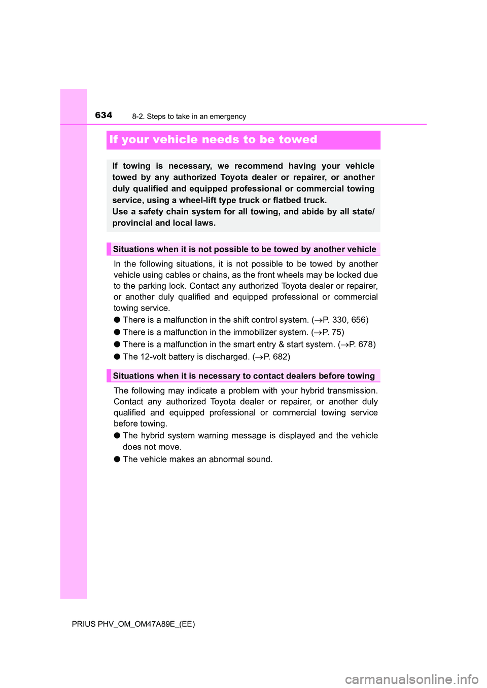 TOYOTA PRIUS PLUG-IN HYBRID 2016 Owners Manual 6348-2. Steps to take in an emergency
PRIUS PHV_OM_OM47A89E_(EE)
If your vehicle needs to be towed
In the following situations, it is not possible to be towed by another
vehicle using cables or chain TOYOTA PRIUS PLUG-IN HYBRID 2016 Owners Manual 6348-2. Steps to take in an emergency
PRIUS PHV_OM_OM47A89E_(EE)
If your vehicle needs to be towed
In the following situations, it is not possible to be towed by another
vehicle using cables or chain