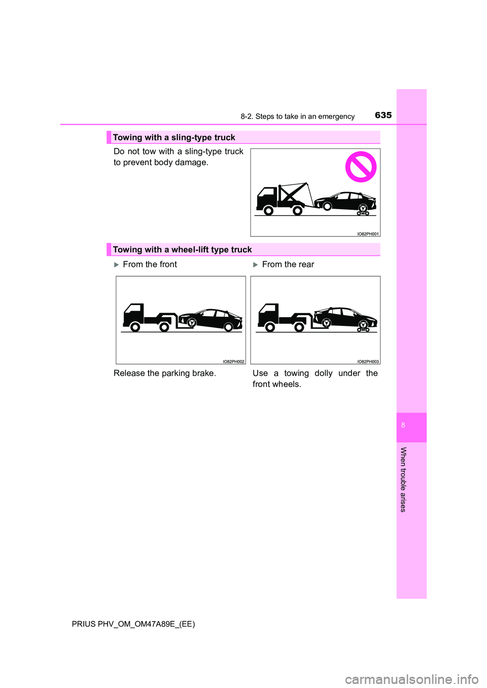 TOYOTA PRIUS PLUG-IN HYBRID 2016 Owners Manual 6358-2. Steps to take in an emergency
PRIUS PHV_OM_OM47A89E_(EE)
8
When trouble arises
Do not tow with a sling-type truck
to prevent body damage.
Towing with a sling-type truck
Towing with a wheel-li TOYOTA PRIUS PLUG-IN HYBRID 2016 Owners Manual 6358-2. Steps to take in an emergency
PRIUS PHV_OM_OM47A89E_(EE)
8
When trouble arises
Do not tow with a sling-type truck
to prevent body damage.
Towing with a sling-type truck
Towing with a wheel-li