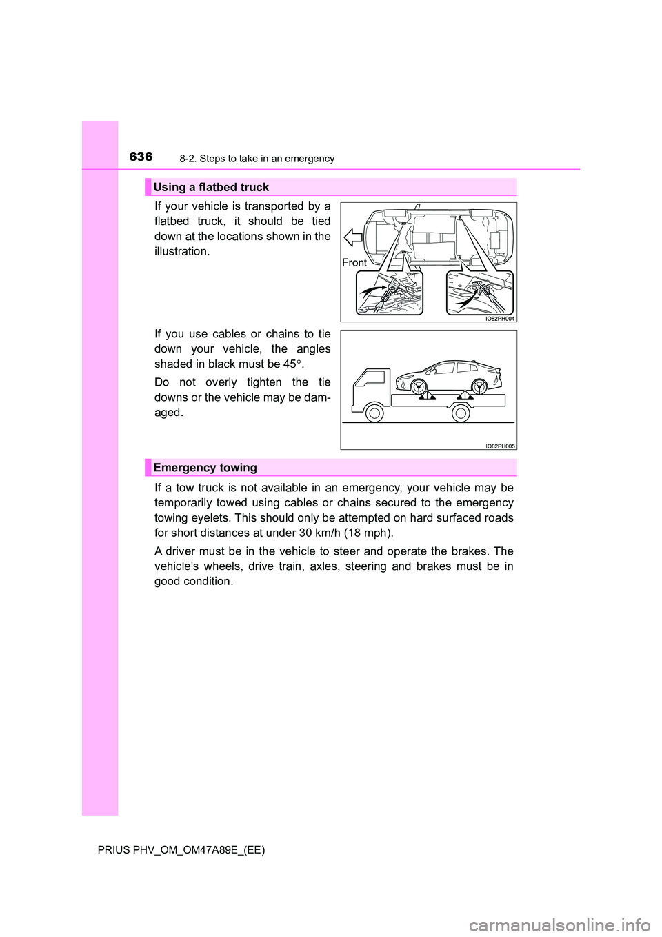 TOYOTA PRIUS PLUG-IN HYBRID 2016 Owners Manual 6368-2. Steps to take in an emergency
PRIUS PHV_OM_OM47A89E_(EE)
If your vehicle is transported by a
flatbed truck, it should be tied
down at the locations shown in the
illustration.
If you use ca TOYOTA PRIUS PLUG-IN HYBRID 2016 Owners Manual 6368-2. Steps to take in an emergency
PRIUS PHV_OM_OM47A89E_(EE)
If your vehicle is transported by a
flatbed truck, it should be tied
down at the locations shown in the
illustration.
If you use ca