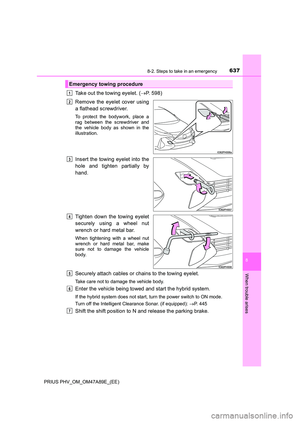 TOYOTA PRIUS PLUG-IN HYBRID 2016 Owners Manual 6378-2. Steps to take in an emergency
PRIUS PHV_OM_OM47A89E_(EE)
8
When trouble arises
Take out the towing eyelet. (P. 598)
Remove the eyelet cover using
a flathead screwdriver.
To protect the b TOYOTA PRIUS PLUG-IN HYBRID 2016 Owners Manual 6378-2. Steps to take in an emergency
PRIUS PHV_OM_OM47A89E_(EE)
8
When trouble arises
Take out the towing eyelet. (P. 598)
Remove the eyelet cover using
a flathead screwdriver.
To protect the b