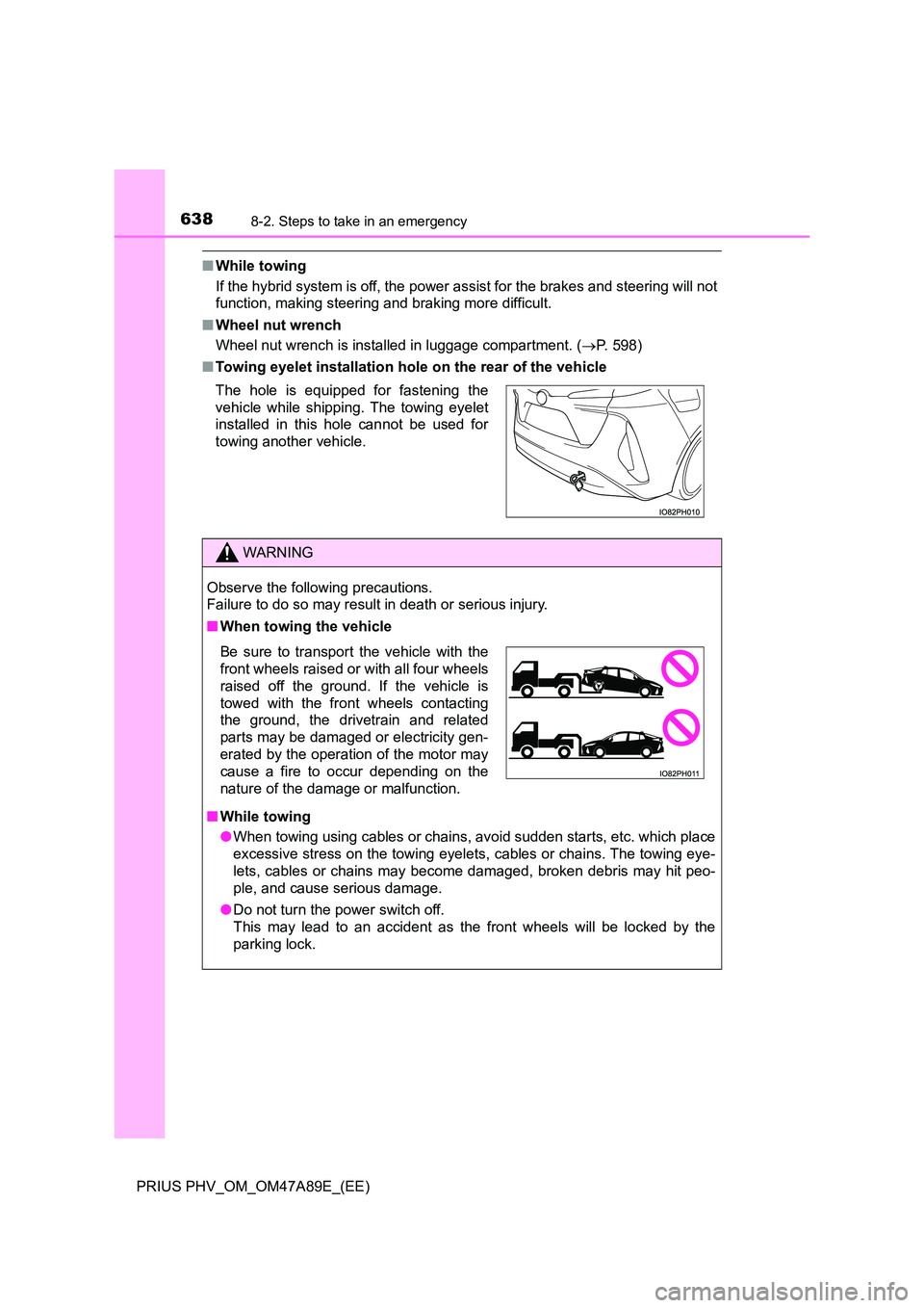 TOYOTA PRIUS PLUG-IN HYBRID 2016 Owners Manual 6388-2. Steps to take in an emergency
PRIUS PHV_OM_OM47A89E_(EE)
■While towing
If the hybrid system is off, the power assist for the brakes and steering will not
function, making steering and brak TOYOTA PRIUS PLUG-IN HYBRID 2016 Owners Manual 6388-2. Steps to take in an emergency
PRIUS PHV_OM_OM47A89E_(EE)
■While towing
If the hybrid system is off, the power assist for the brakes and steering will not
function, making steering and brak