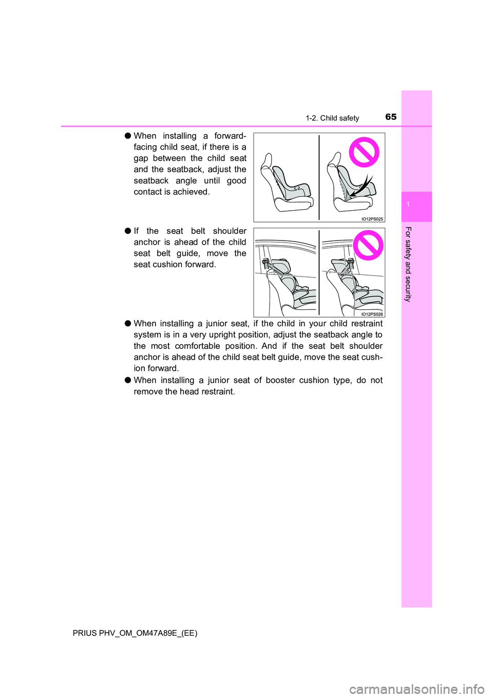 TOYOTA PRIUS PLUG-IN HYBRID 2016 Repair Manual 651-2. Child safety
1
PRIUS PHV_OM_OM47A89E_(EE)
For safety and security
●When installing a forward-
facing child seat, if there is a
gap between the child seat
and the seatback, adjust the
seat TOYOTA PRIUS PLUG-IN HYBRID 2016 Repair Manual 651-2. Child safety
1
PRIUS PHV_OM_OM47A89E_(EE)
For safety and security
●When installing a forward-
facing child seat, if there is a
gap between the child seat
and the seatback, adjust the
seat