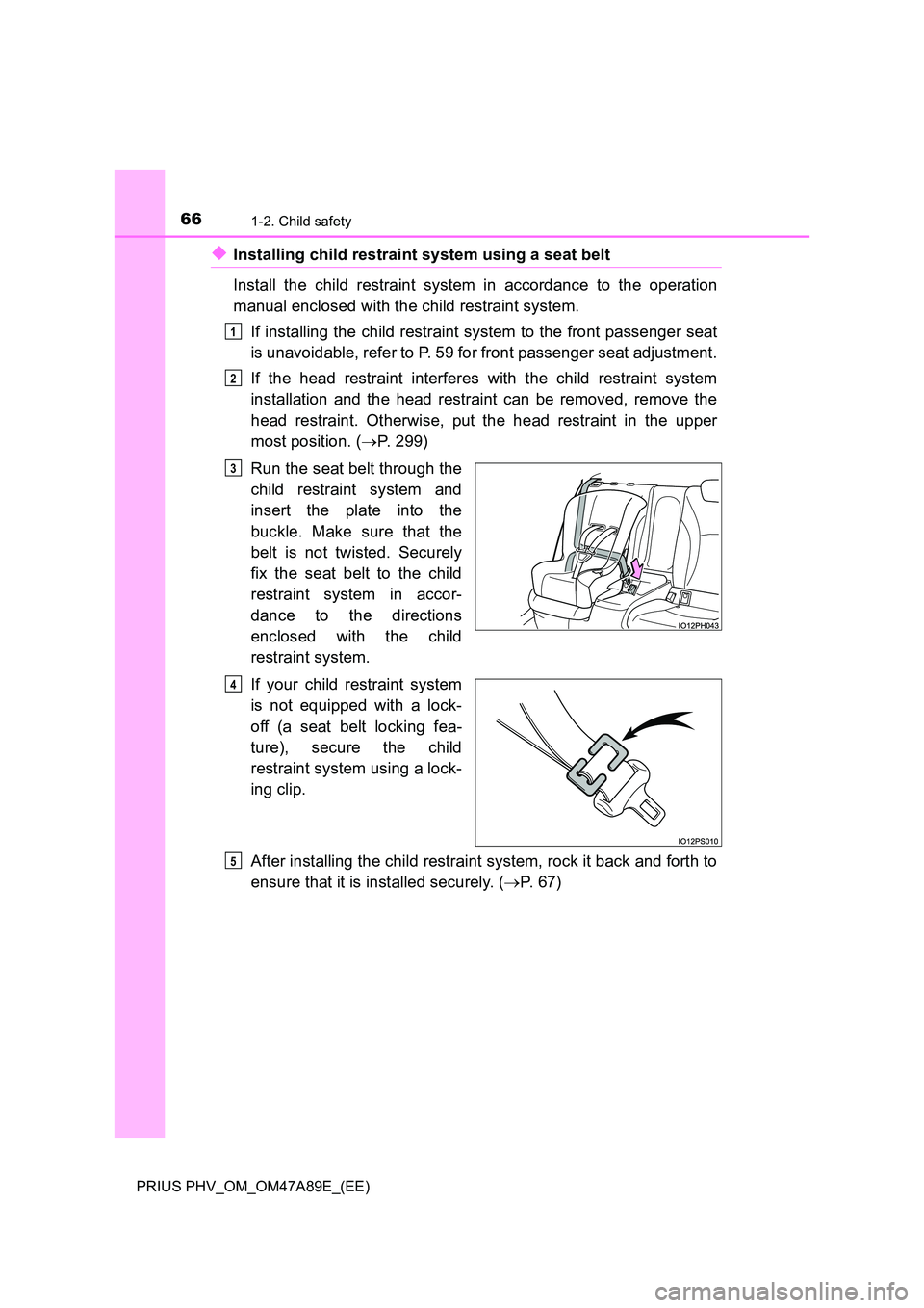 TOYOTA PRIUS PLUG-IN HYBRID 2016 Repair Manual 661-2. Child safety
PRIUS PHV_OM_OM47A89E_(EE)
◆Installing child restraint system using a seat belt
Install the child restraint system in accordance to the operation
manual enclosed with the child TOYOTA PRIUS PLUG-IN HYBRID 2016 Repair Manual 661-2. Child safety
PRIUS PHV_OM_OM47A89E_(EE)
◆Installing child restraint system using a seat belt
Install the child restraint system in accordance to the operation
manual enclosed with the child