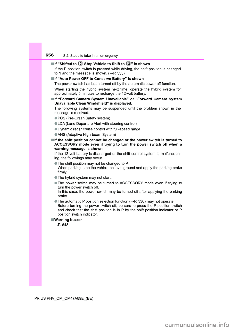 TOYOTA PRIUS PLUG-IN HYBRID 2016 Owners Manual 6568-2. Steps to take in an emergency
PRIUS PHV_OM_OM47A89E_(EE)
■ If “Shifted to Stop Vehicle to Shift to ” is shown
If the P position switch is pressed while driving, the shift position i TOYOTA PRIUS PLUG-IN HYBRID 2016 Owners Manual 6568-2. Steps to take in an emergency
PRIUS PHV_OM_OM47A89E_(EE)
■ If “Shifted to Stop Vehicle to Shift to ” is shown
If the P position switch is pressed while driving, the shift position i