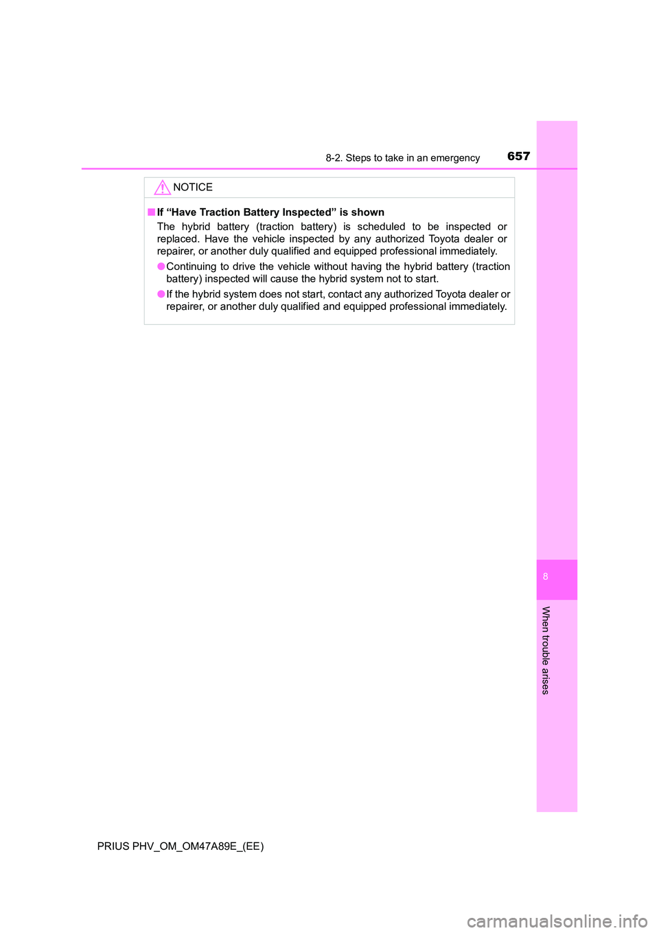 TOYOTA PRIUS PLUG-IN HYBRID 2016 Owners Manual 6578-2. Steps to take in an emergency
PRIUS PHV_OM_OM47A89E_(EE)
8
When trouble arises
NOTICE
■If “Have Traction Battery Inspected” is shown
The hybrid battery (traction battery) is scheduled t TOYOTA PRIUS PLUG-IN HYBRID 2016 Owners Manual 6578-2. Steps to take in an emergency
PRIUS PHV_OM_OM47A89E_(EE)
8
When trouble arises
NOTICE
■If “Have Traction Battery Inspected” is shown
The hybrid battery (traction battery) is scheduled t