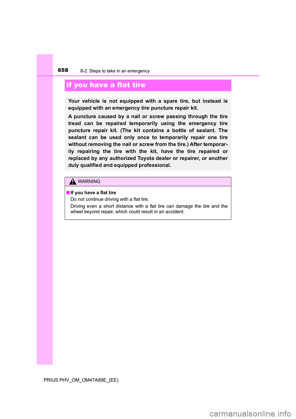 TOYOTA PRIUS PLUG-IN HYBRID 2016 Owners Manual 6588-2. Steps to take in an emergency
PRIUS PHV_OM_OM47A89E_(EE)
If you have a flat tire
Your vehicle is not equipped with a spare tire, but instead is
equipped with an emergency tire puncture repair TOYOTA PRIUS PLUG-IN HYBRID 2016 Owners Manual 6588-2. Steps to take in an emergency
PRIUS PHV_OM_OM47A89E_(EE)
If you have a flat tire
Your vehicle is not equipped with a spare tire, but instead is
equipped with an emergency tire puncture repair