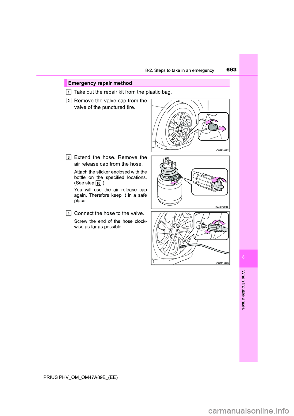 TOYOTA PRIUS PLUG-IN HYBRID 2016  Owners Manual 6638-2. Steps to take in an emergency
PRIUS PHV_OM_OM47A89E_(EE)
8
When trouble arises
Take out the repair kit from the plastic bag.  
Remove the valve cap from the 
valve of the punctured tire. 
Exte