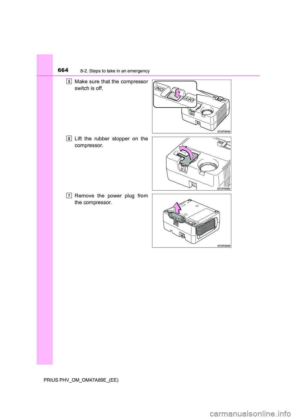TOYOTA PRIUS PLUG-IN HYBRID 2016  Owners Manual 6648-2. Steps to take in an emergency
PRIUS PHV_OM_OM47A89E_(EE)
Make sure that the compressor 
switch is off. 
Lift the rubber stopper on the 
compressor. 
Remove the power plug from 
the compressor.