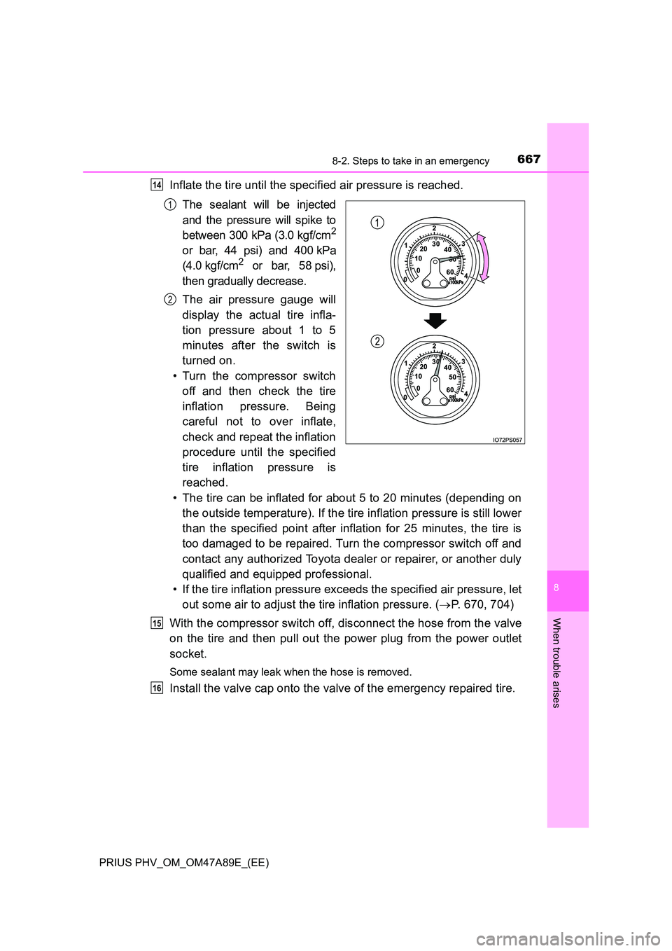 TOYOTA PRIUS PLUG-IN HYBRID 2016 Owners Manual 6678-2. Steps to take in an emergency
PRIUS PHV_OM_OM47A89E_(EE)
8
When trouble arises
Inflate the tire until the specified air pressure is reached.
The sealant will be injected
and the pressure wil TOYOTA PRIUS PLUG-IN HYBRID 2016 Owners Manual 6678-2. Steps to take in an emergency
PRIUS PHV_OM_OM47A89E_(EE)
8
When trouble arises
Inflate the tire until the specified air pressure is reached.
The sealant will be injected
and the pressure wil