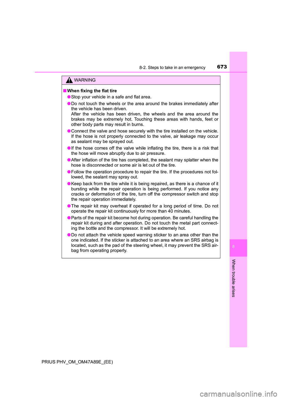 TOYOTA PRIUS PLUG-IN HYBRID 2016 Owners Manual 6738-2. Steps to take in an emergency
PRIUS PHV_OM_OM47A89E_(EE)
8
When trouble arises
WARNING
■When fixing the flat tire
● Stop your vehicle in a safe and flat area.
● Do not touch the wheels TOYOTA PRIUS PLUG-IN HYBRID 2016 Owners Manual 6738-2. Steps to take in an emergency
PRIUS PHV_OM_OM47A89E_(EE)
8
When trouble arises
WARNING
■When fixing the flat tire
● Stop your vehicle in a safe and flat area.
● Do not touch the wheels