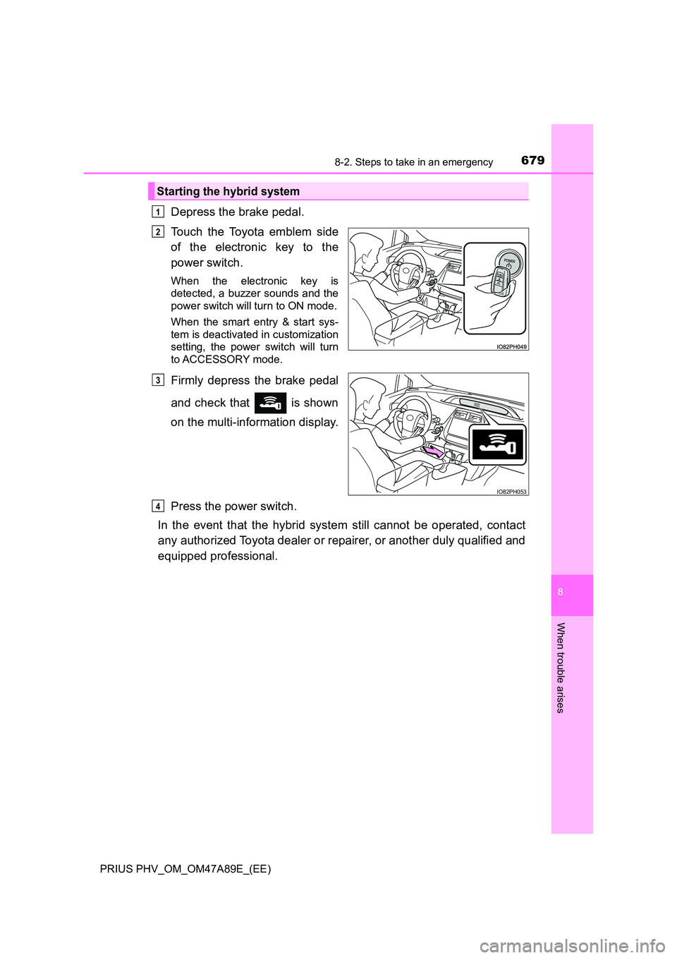 TOYOTA PRIUS PLUG-IN HYBRID 2016 Owners Manual 6798-2. Steps to take in an emergency
PRIUS PHV_OM_OM47A89E_(EE)
8
When trouble arises
Depress the brake pedal.
Touch the Toyota emblem side
of the electronic key to the
power switch.
When the elec TOYOTA PRIUS PLUG-IN HYBRID 2016 Owners Manual 6798-2. Steps to take in an emergency
PRIUS PHV_OM_OM47A89E_(EE)
8
When trouble arises
Depress the brake pedal.
Touch the Toyota emblem side
of the electronic key to the
power switch.
When the elec
