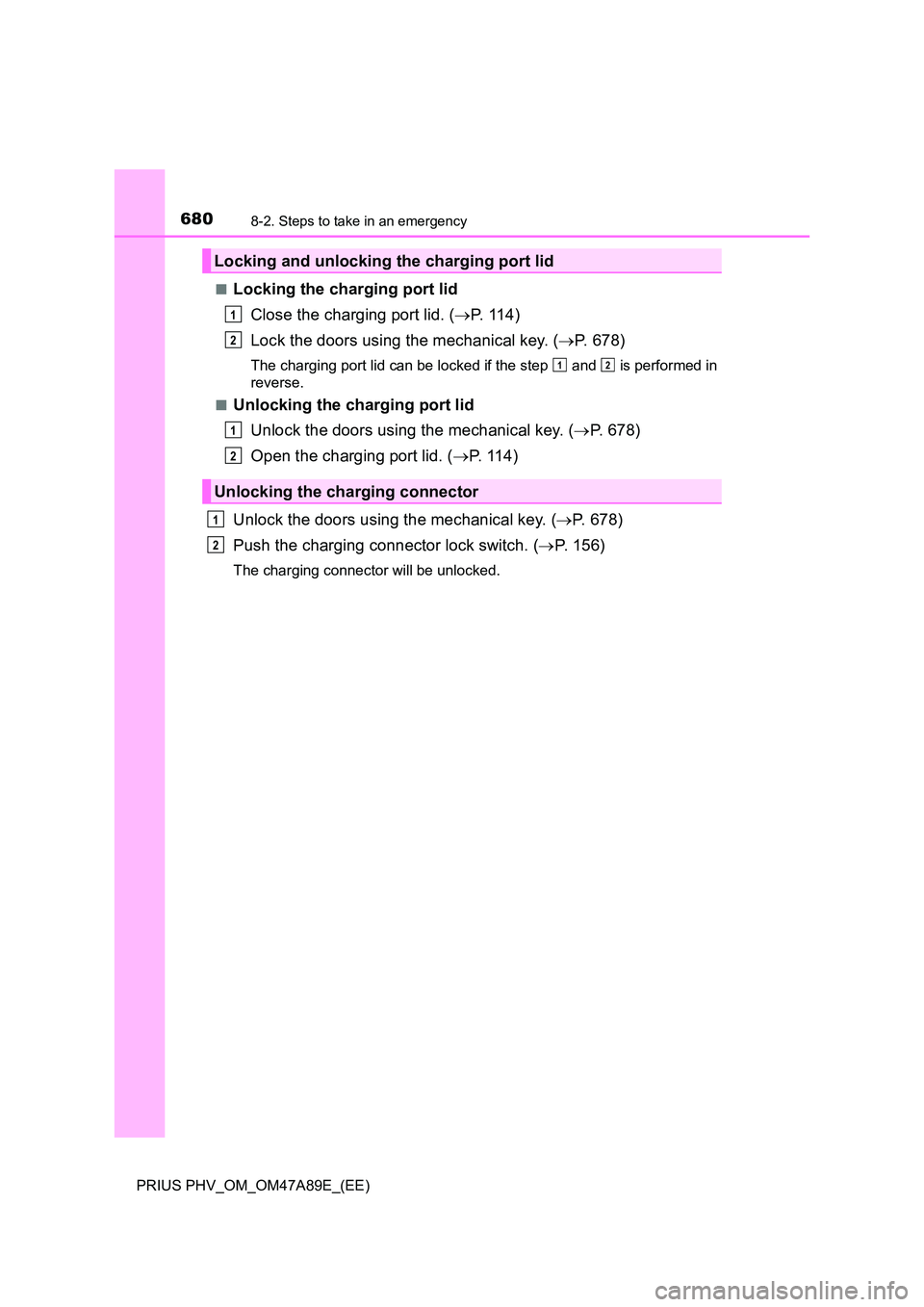 TOYOTA PRIUS PLUG-IN HYBRID 2016 Owners Manual 6808-2. Steps to take in an emergency
PRIUS PHV_OM_OM47A89E_(EE)
■Locking the charging port lid
Close the charging port lid. ( P. 114)
Lock the doors using the mechanical key. ( P. 678)
The TOYOTA PRIUS PLUG-IN HYBRID 2016 Owners Manual 6808-2. Steps to take in an emergency
PRIUS PHV_OM_OM47A89E_(EE)
■Locking the charging port lid
Close the charging port lid. ( P. 114)
Lock the doors using the mechanical key. ( P. 678)
The