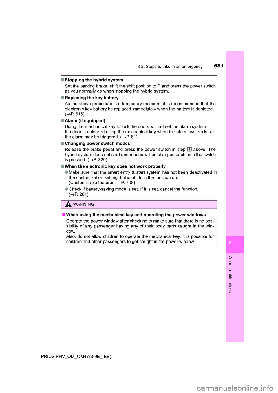 TOYOTA PRIUS PLUG-IN HYBRID 2016 Owners Manual 6818-2. Steps to take in an emergency
PRIUS PHV_OM_OM47A89E_(EE)
8
When trouble arises
■Stopping the hybrid system
Set the parking brake, shift the shift position to P and press the power switch
a TOYOTA PRIUS PLUG-IN HYBRID 2016 Owners Manual 6818-2. Steps to take in an emergency
PRIUS PHV_OM_OM47A89E_(EE)
8
When trouble arises
■Stopping the hybrid system
Set the parking brake, shift the shift position to P and press the power switch
a