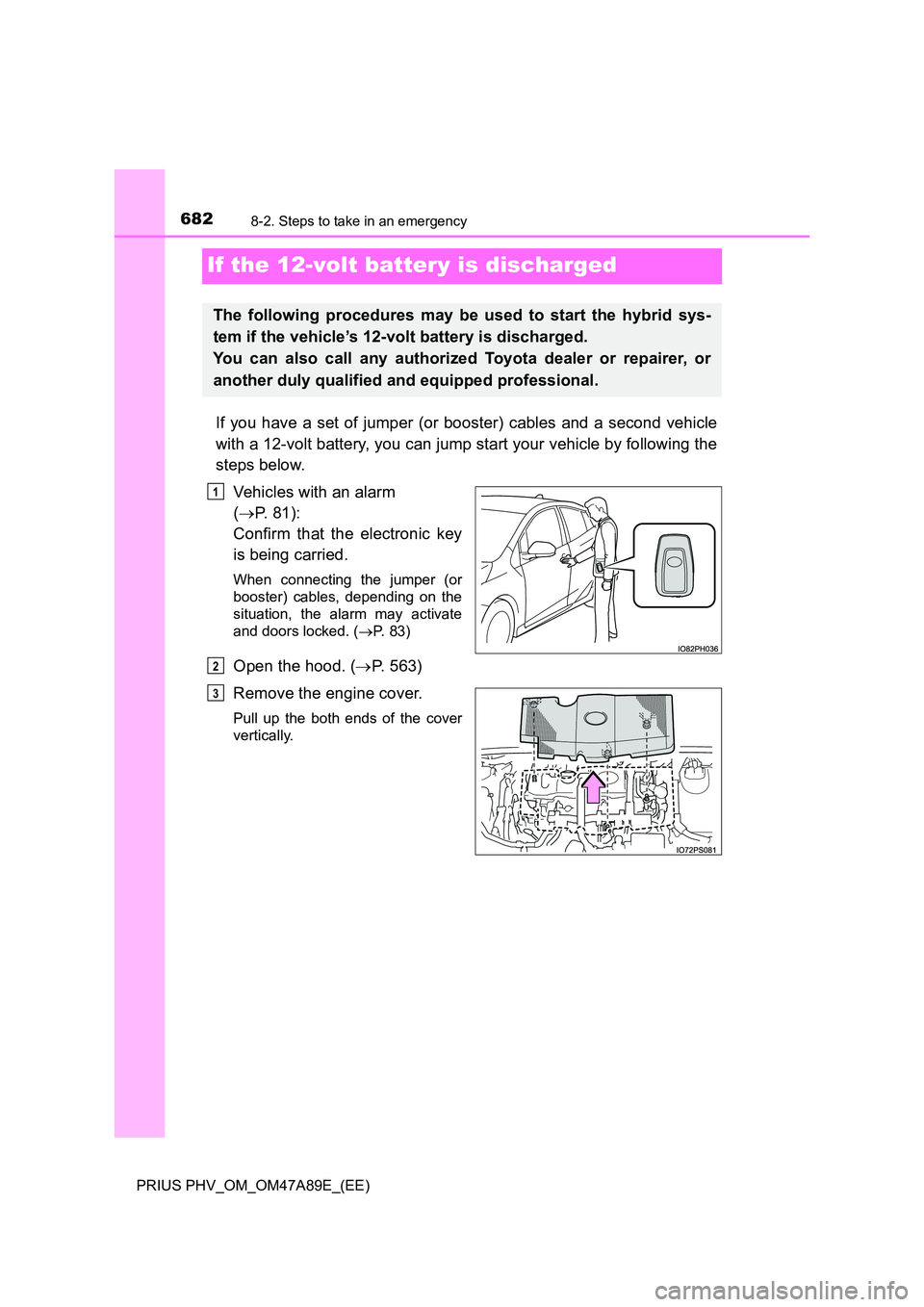 TOYOTA PRIUS PLUG-IN HYBRID 2016 Owners Manual 6828-2. Steps to take in an emergency
PRIUS PHV_OM_OM47A89E_(EE)
If the 12-volt battery is discharged
If you have a set of jumper (or booster) cables and a second vehicle
with a 12-volt battery, you TOYOTA PRIUS PLUG-IN HYBRID 2016 Owners Manual 6828-2. Steps to take in an emergency
PRIUS PHV_OM_OM47A89E_(EE)
If the 12-volt battery is discharged
If you have a set of jumper (or booster) cables and a second vehicle
with a 12-volt battery, you