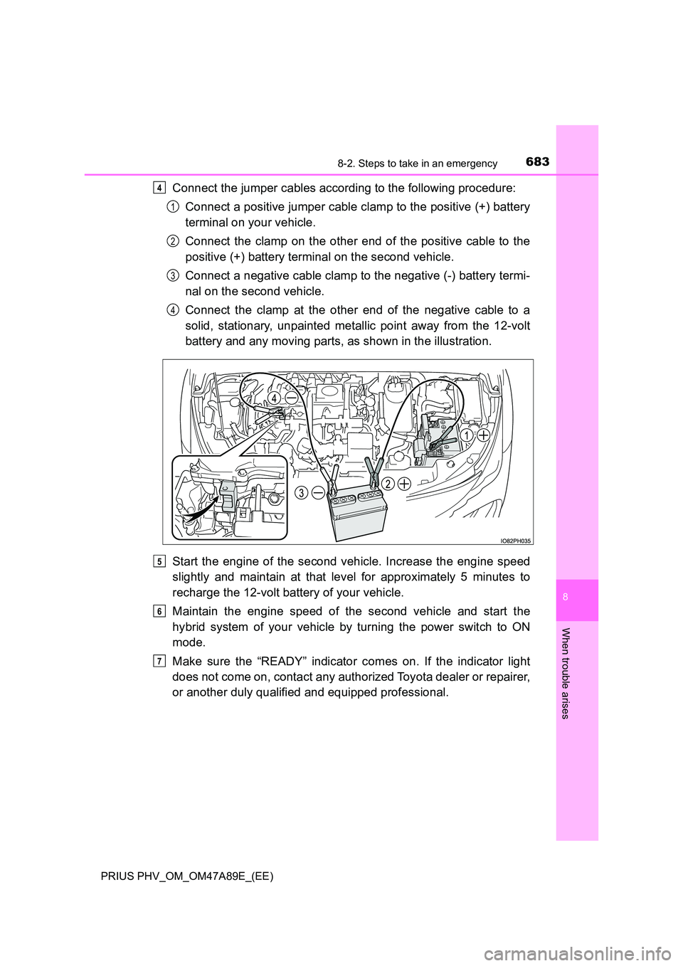 TOYOTA PRIUS PLUG-IN HYBRID 2016 Owners Manual 6838-2. Steps to take in an emergency
PRIUS PHV_OM_OM47A89E_(EE)
8
When trouble arises
Connect the jumper cables according to the following procedure:
Connect a positive jumper cable clamp to the pos TOYOTA PRIUS PLUG-IN HYBRID 2016 Owners Manual 6838-2. Steps to take in an emergency
PRIUS PHV_OM_OM47A89E_(EE)
8
When trouble arises
Connect the jumper cables according to the following procedure:
Connect a positive jumper cable clamp to the pos