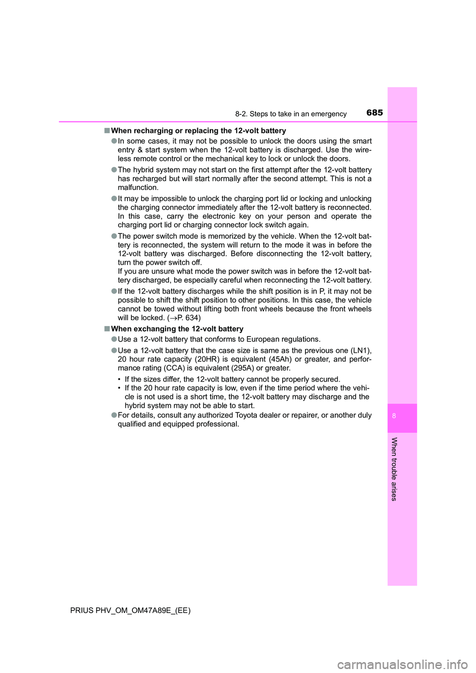 TOYOTA PRIUS PLUG-IN HYBRID 2016 Owners Manual 6858-2. Steps to take in an emergency
PRIUS PHV_OM_OM47A89E_(EE)
8
When trouble arises
■When recharging or replacing the 12-volt battery
●In some cases, it may not be possible to unlock the doors TOYOTA PRIUS PLUG-IN HYBRID 2016 Owners Manual 6858-2. Steps to take in an emergency
PRIUS PHV_OM_OM47A89E_(EE)
8
When trouble arises
■When recharging or replacing the 12-volt battery
●In some cases, it may not be possible to unlock the doors