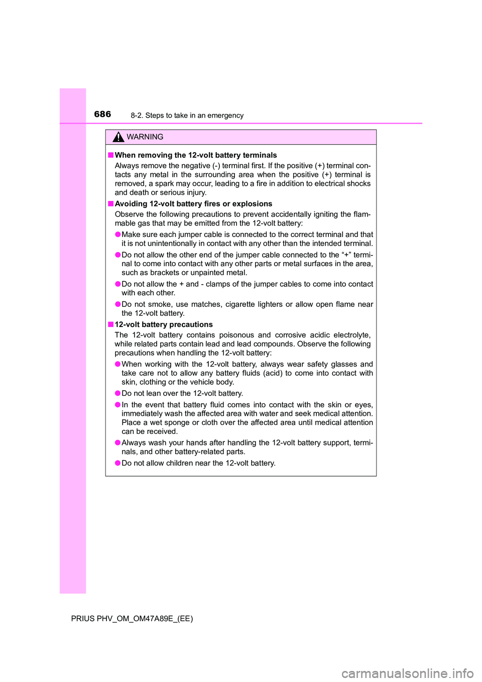 TOYOTA PRIUS PLUG-IN HYBRID 2016 Owners Manual 6868-2. Steps to take in an emergency
PRIUS PHV_OM_OM47A89E_(EE)
WARNING
■When removing the 12-volt battery terminals
Always remove the negative (-) terminal first. If the positive (+) terminal con TOYOTA PRIUS PLUG-IN HYBRID 2016 Owners Manual 6868-2. Steps to take in an emergency
PRIUS PHV_OM_OM47A89E_(EE)
WARNING
■When removing the 12-volt battery terminals
Always remove the negative (-) terminal first. If the positive (+) terminal con