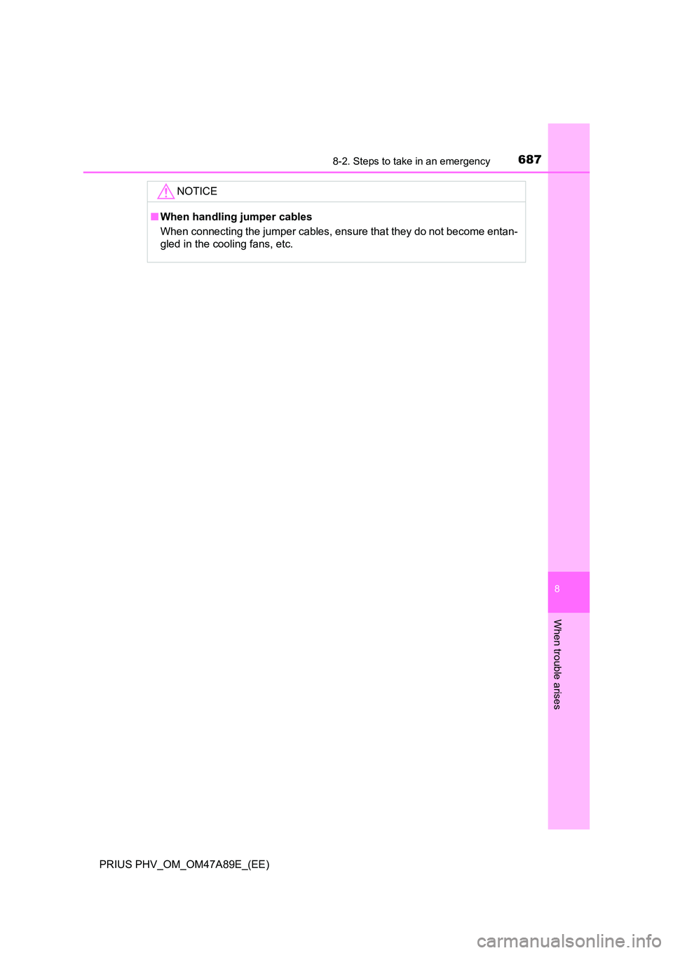 TOYOTA PRIUS PLUG-IN HYBRID 2016 Owners Manual 6878-2. Steps to take in an emergency
PRIUS PHV_OM_OM47A89E_(EE)
8
When trouble arises
NOTICE
■When handling jumper cables
When connecting the jumper cables, ensure that they do not become entan-
TOYOTA PRIUS PLUG-IN HYBRID 2016 Owners Manual 6878-2. Steps to take in an emergency
PRIUS PHV_OM_OM47A89E_(EE)
8
When trouble arises
NOTICE
■When handling jumper cables
When connecting the jumper cables, ensure that they do not become entan-