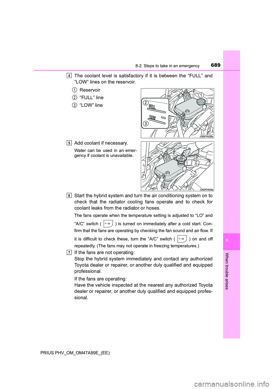 TOYOTA PRIUS PLUG-IN HYBRID 2016 Owners Manual 6898-2. Steps to take in an emergency
PRIUS PHV_OM_OM47A89E_(EE)
8
When trouble arises
The coolant level is satisfactory if it is between the “FULL” and
“LOW” lines on the reservoir.
Reservo TOYOTA PRIUS PLUG-IN HYBRID 2016 Owners Manual 6898-2. Steps to take in an emergency
PRIUS PHV_OM_OM47A89E_(EE)
8
When trouble arises
The coolant level is satisfactory if it is between the “FULL” and
“LOW” lines on the reservoir.
Reservo