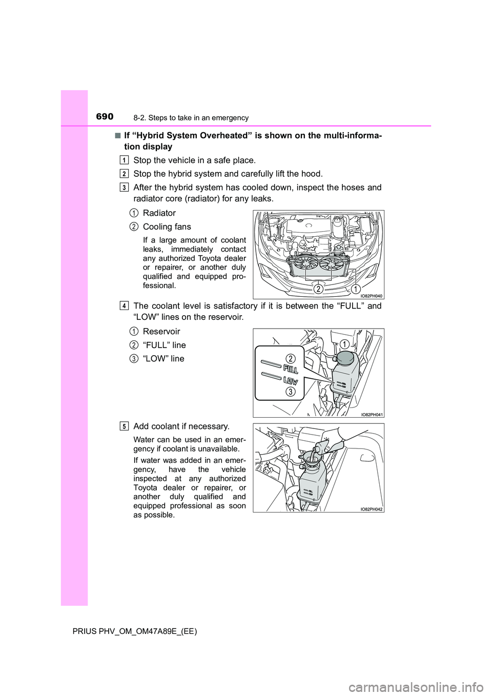 TOYOTA PRIUS PLUG-IN HYBRID 2016 Owners Manual 6908-2. Steps to take in an emergency
PRIUS PHV_OM_OM47A89E_(EE)
■If “Hybrid System Overheated” is shown on the multi-informa-
tion display
Stop the vehicle in a safe place.
Stop the hybrid TOYOTA PRIUS PLUG-IN HYBRID 2016 Owners Manual 6908-2. Steps to take in an emergency
PRIUS PHV_OM_OM47A89E_(EE)
■If “Hybrid System Overheated” is shown on the multi-informa-
tion display
Stop the vehicle in a safe place.
Stop the hybrid