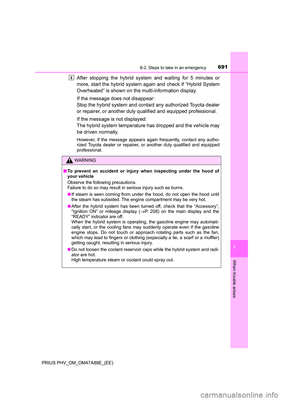 TOYOTA PRIUS PLUG-IN HYBRID 2016 Owners Manual 6918-2. Steps to take in an emergency
PRIUS PHV_OM_OM47A89E_(EE)
8
When trouble arises
After stopping the hybrid system and waiting for 5 minutes or
more, start the hybrid system again and check if â TOYOTA PRIUS PLUG-IN HYBRID 2016 Owners Manual 6918-2. Steps to take in an emergency
PRIUS PHV_OM_OM47A89E_(EE)
8
When trouble arises
After stopping the hybrid system and waiting for 5 minutes or
more, start the hybrid system again and check if â