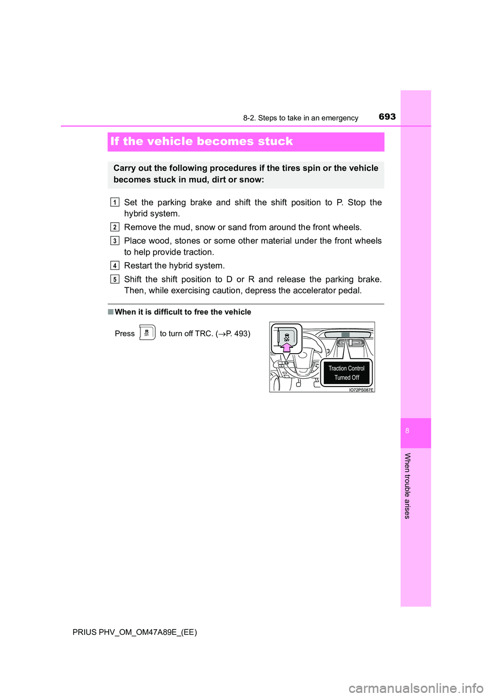 TOYOTA PRIUS PLUG-IN HYBRID 2016 Owners Manual 6938-2. Steps to take in an emergency
PRIUS PHV_OM_OM47A89E_(EE)
8
When trouble arises
If the vehicle becomes stuck
Set the parking brake and shift the shift position to P. Stop the
hybrid system.
R TOYOTA PRIUS PLUG-IN HYBRID 2016 Owners Manual 6938-2. Steps to take in an emergency
PRIUS PHV_OM_OM47A89E_(EE)
8
When trouble arises
If the vehicle becomes stuck
Set the parking brake and shift the shift position to P. Stop the
hybrid system.
R