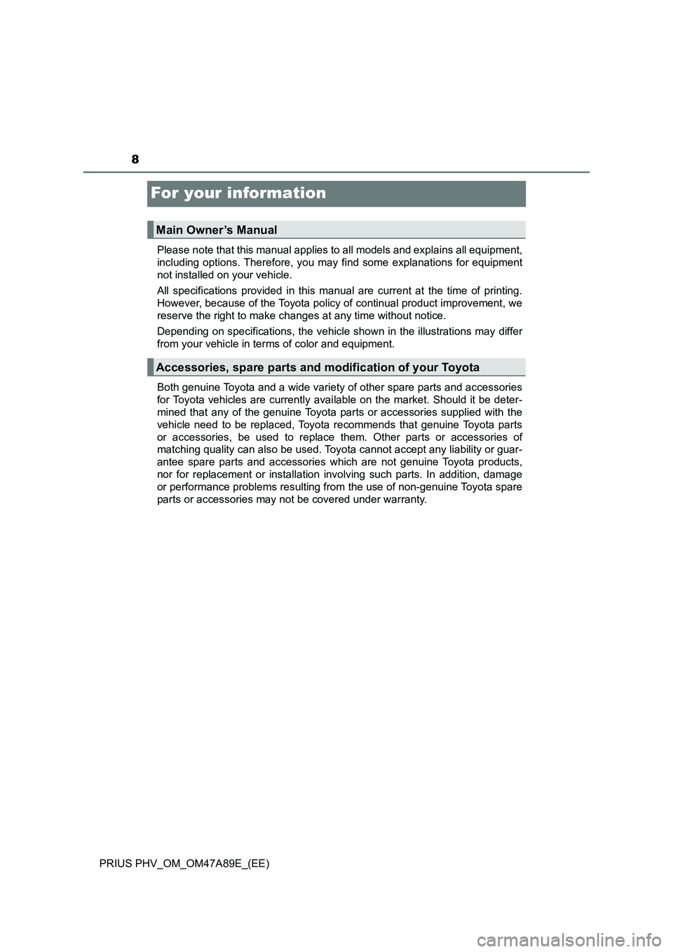 TOYOTA PRIUS PLUG-IN HYBRID 2017 Owners Manual 8
PRIUS PHV_OM_OM47A89E_(EE)
For your information
Please note that this manual applies to all models and explains all equipment,
including options. Therefore, you may find some explanations for equipm TOYOTA PRIUS PLUG-IN HYBRID 2017 Owners Manual 8
PRIUS PHV_OM_OM47A89E_(EE)
For your information
Please note that this manual applies to all models and explains all equipment,
including options. Therefore, you may find some explanations for equipm