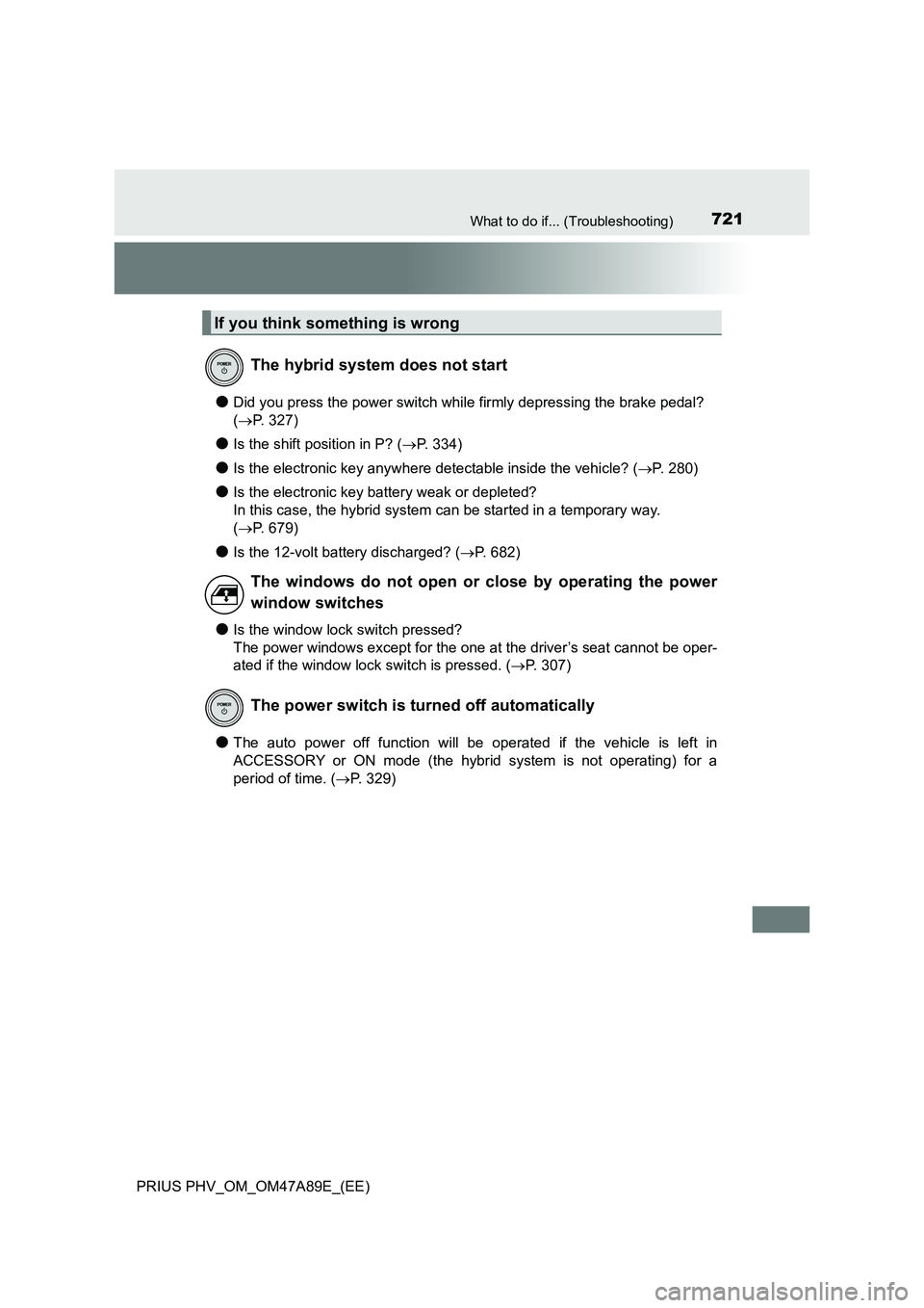 TOYOTA PRIUS PLUG-IN HYBRID 2016 Owners Manual 721What to do if... (Troubleshooting)
PRIUS PHV_OM_OM47A89E_(EE)
●Did you press the power switch while firmly depressing the brake pedal?
( P. 327)
●Is the shift position in P? (P. 334)
TOYOTA PRIUS PLUG-IN HYBRID 2016 Owners Manual 721What to do if... (Troubleshooting)
PRIUS PHV_OM_OM47A89E_(EE)
●Did you press the power switch while firmly depressing the brake pedal?
( P. 327)
●Is the shift position in P? (P. 334)