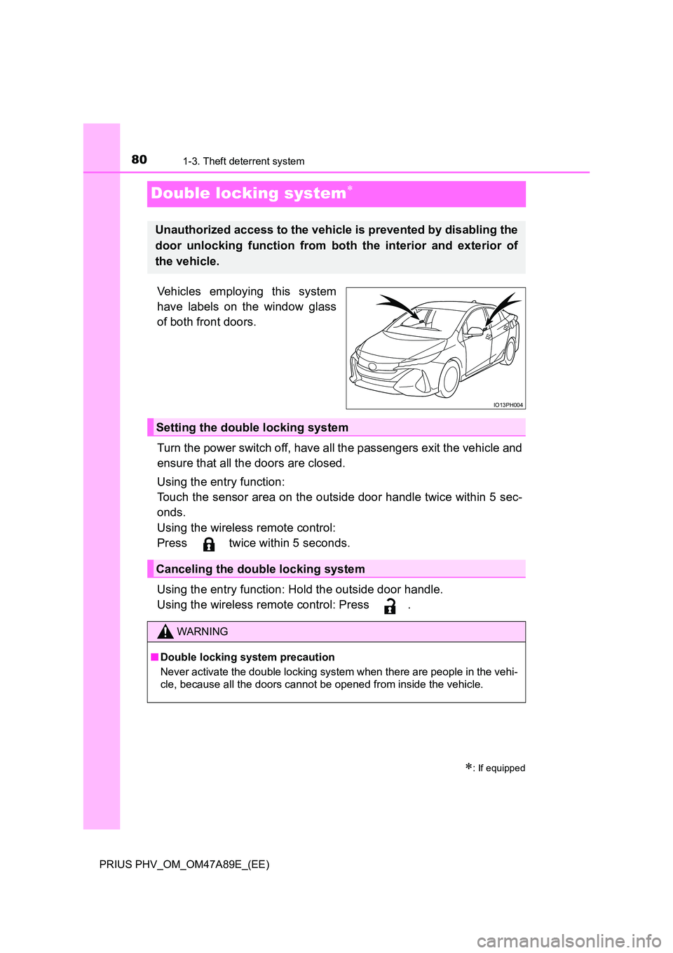 TOYOTA PRIUS PLUG-IN HYBRID 2016 Owners Manual 801-3. Theft deterrent system
PRIUS PHV_OM_OM47A89E_(EE)
Double locking system
Vehicles employing this system
have labels on the window glass
of both front doors.
Turn the power switch off, have TOYOTA PRIUS PLUG-IN HYBRID 2016 Owners Manual 801-3. Theft deterrent system
PRIUS PHV_OM_OM47A89E_(EE)
Double locking system
Vehicles employing this system
have labels on the window glass
of both front doors.
Turn the power switch off, have