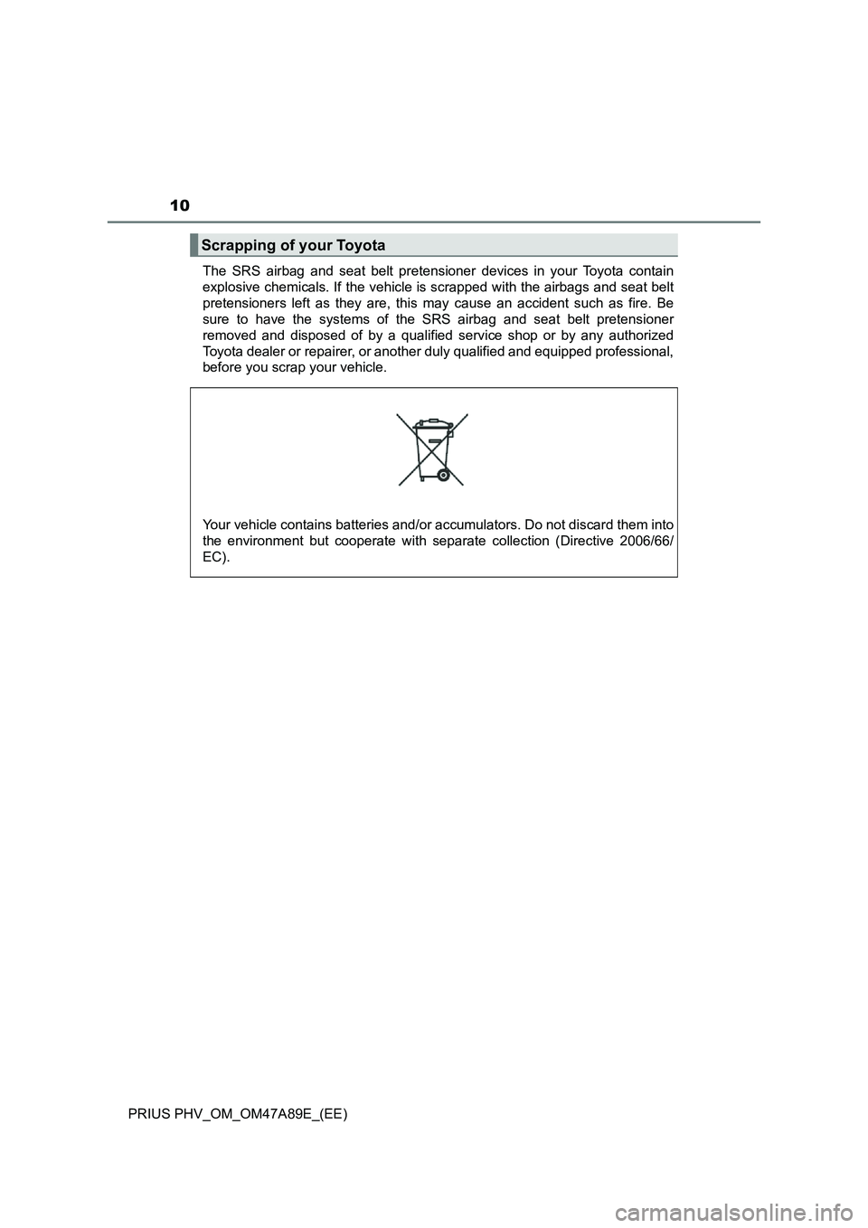 TOYOTA PRIUS PLUG-IN HYBRID 2017 Owners Manual 10
PRIUS PHV_OM_OM47A89E_(EE)The SRS airbag and seat belt pretensioner devices in your Toyota contain
explosive chemicals. If the vehicle is scrapped with the airbags and seat belt
pretensioners left TOYOTA PRIUS PLUG-IN HYBRID 2017 Owners Manual 10
PRIUS PHV_OM_OM47A89E_(EE)The SRS airbag and seat belt pretensioner devices in your Toyota contain
explosive chemicals. If the vehicle is scrapped with the airbags and seat belt
pretensioners left