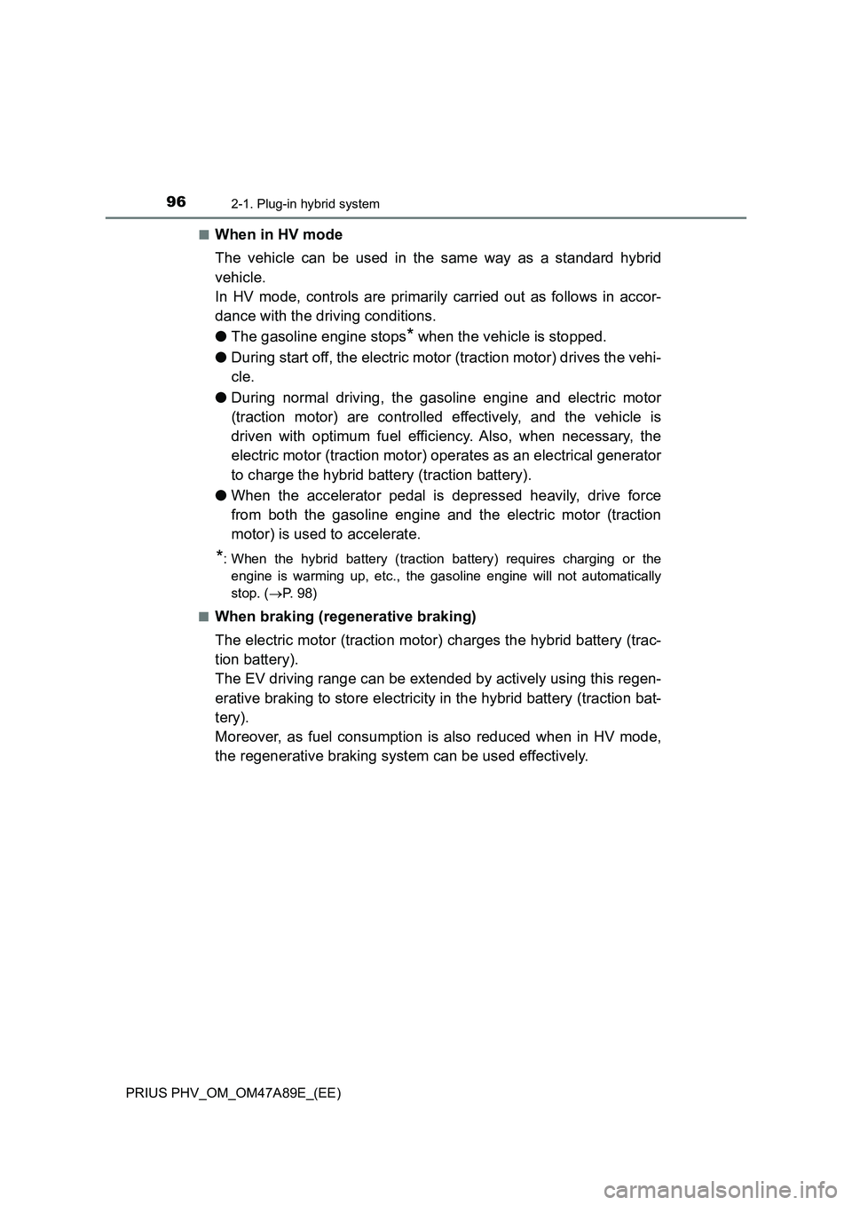 TOYOTA PRIUS PLUG-IN HYBRID 2016 Owners Manual 962-1. Plug-in hybrid system
PRIUS PHV_OM_OM47A89E_(EE)■
When in HV mode
The vehicle can be used in the same way as a standard hybrid
vehicle.
In HV mode, controls are primarily carried out as follo TOYOTA PRIUS PLUG-IN HYBRID 2016 Owners Manual 962-1. Plug-in hybrid system
PRIUS PHV_OM_OM47A89E_(EE)■
When in HV mode
The vehicle can be used in the same way as a standard hybrid
vehicle.
In HV mode, controls are primarily carried out as follo