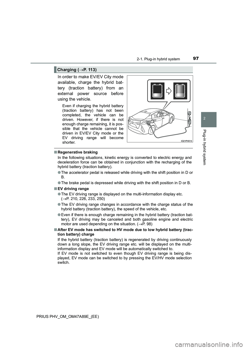 TOYOTA PRIUS PLUG-IN HYBRID 2016 Owners Manual 972-1. Plug-in hybrid system
2
Plug-in hybrid system
PRIUS PHV_OM_OM47A89E_(EE)
In order to make EV/EV City mode
available, charge the hybrid bat-
tery (traction battery) from an
external power sou TOYOTA PRIUS PLUG-IN HYBRID 2016 Owners Manual 972-1. Plug-in hybrid system
2
Plug-in hybrid system
PRIUS PHV_OM_OM47A89E_(EE)
In order to make EV/EV City mode
available, charge the hybrid bat-
tery (traction battery) from an
external power sou