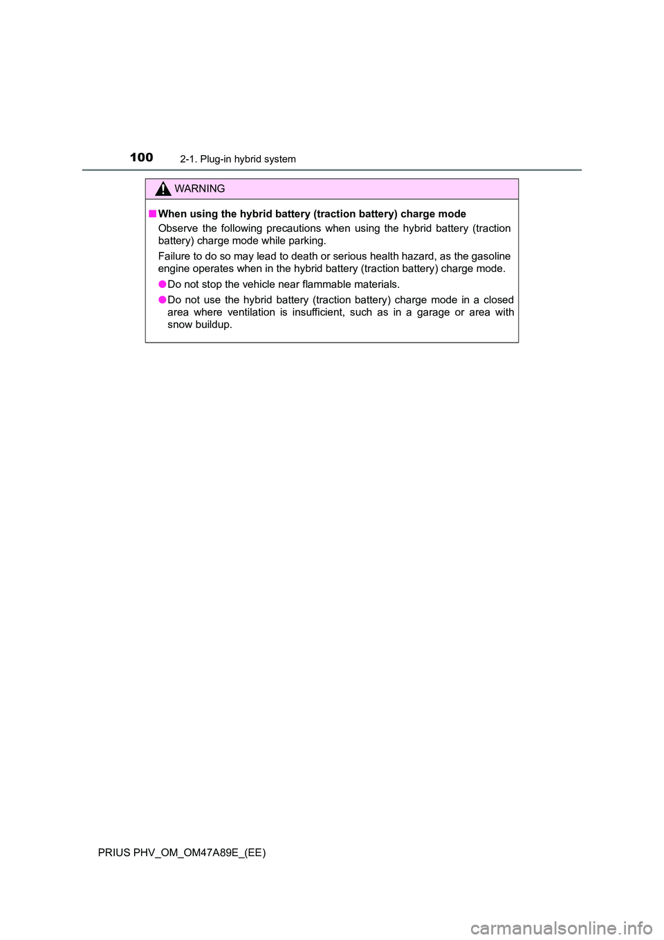 TOYOTA PRIUS PLUG-IN HYBRID 2016 Owners Manual 1002-1. Plug-in hybrid system
PRIUS PHV_OM_OM47A89E_(EE)
WARNING
■When using the hybrid battery (traction battery) charge mode
Observe the following precautions when using the hybrid battery (tract TOYOTA PRIUS PLUG-IN HYBRID 2016 Owners Manual 1002-1. Plug-in hybrid system
PRIUS PHV_OM_OM47A89E_(EE)
WARNING
■When using the hybrid battery (traction battery) charge mode
Observe the following precautions when using the hybrid battery (tract
