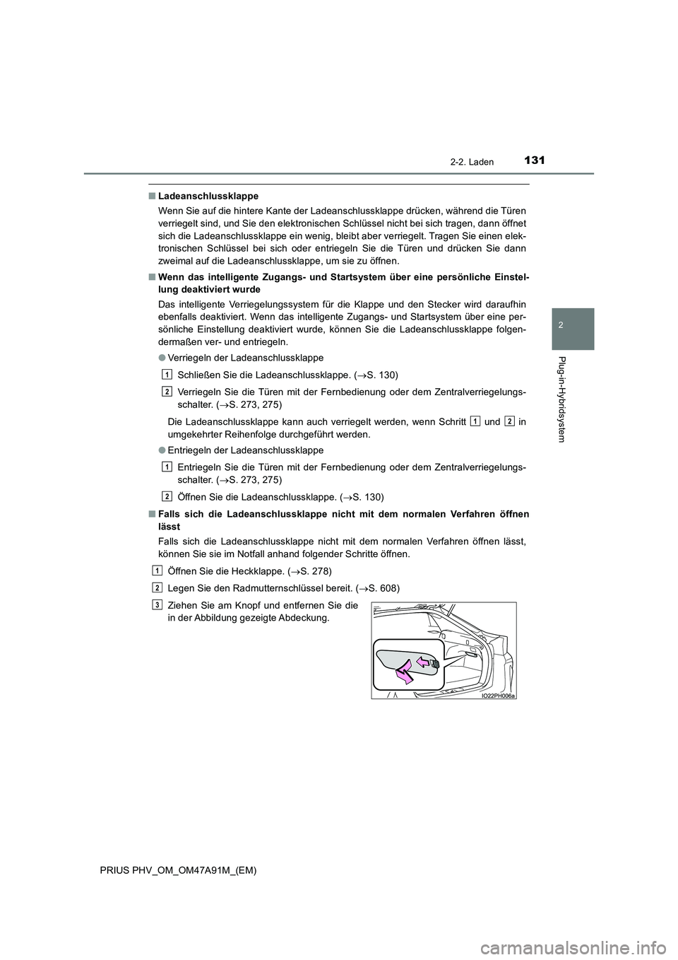 TOYOTA PRIUS PLUG-IN HYBRID 2017  Betriebsanleitungen (in German) 1312-2. Laden
2
Plug-in-Hybridsystem
PRIUS PHV_OM_OM47A91M_(EM)
■Ladeanschlussklappe
Wenn Sie auf die hintere Kante der Ladeanschlussklappe drücken, während die Türen
verriegelt sind, und Sie den
