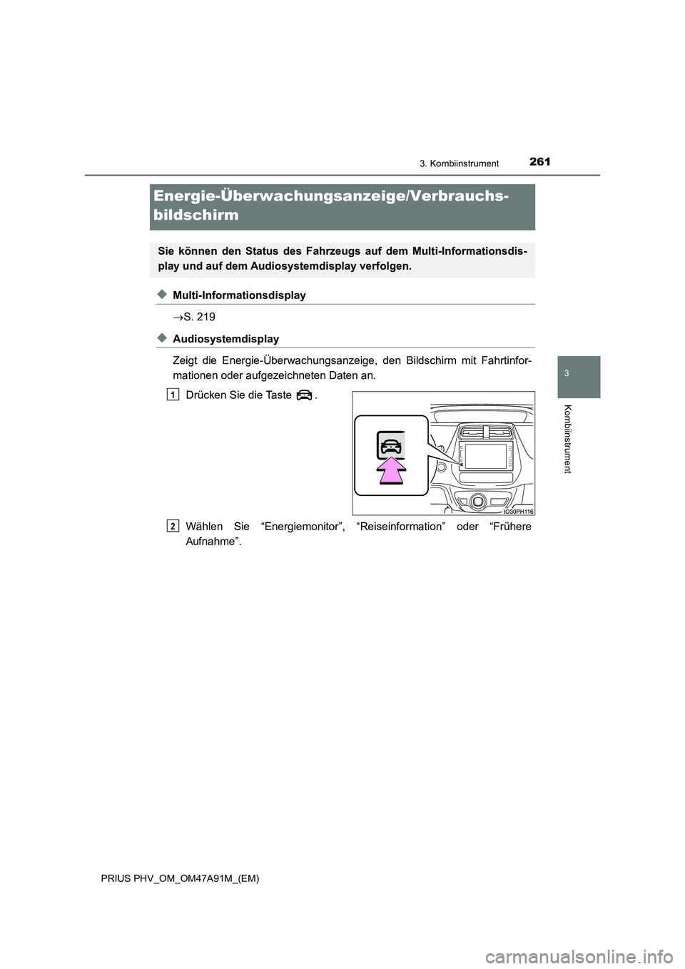 TOYOTA PRIUS PLUG-IN HYBRID 2017 Betriebsanleitungen (in German) 2613. Kombiinstrument
PRIUS PHV_OM_OM47A91M_(EM)
3
Kombiinstrument
Energie-Überwachungsanzeige/Verbrauchs-
bildschirm
◆Multi-Informationsdisplay
S. 219
◆Audiosystemdisplay
Zeigt die Energ TOYOTA PRIUS PLUG-IN HYBRID 2017 Betriebsanleitungen (in German) 2613. Kombiinstrument
PRIUS PHV_OM_OM47A91M_(EM)
3
Kombiinstrument
Energie-Überwachungsanzeige/Verbrauchs-
bildschirm
◆Multi-Informationsdisplay
S. 219
◆Audiosystemdisplay
Zeigt die Energ