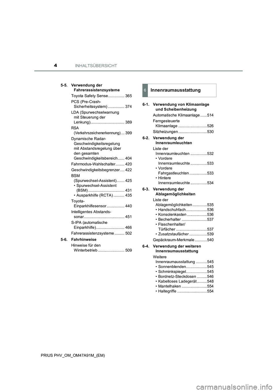 TOYOTA PRIUS PLUG-IN HYBRID 2017  Betriebsanleitungen (in German) INHALTSÜBERSICHT4
PRIUS PHV_OM_OM47A91M_(EM)5-5. Verwendung der 
Fahrerassistenzsysteme
Toyota Safety Sense............... 365
PCS (Pre-Crash-
Sicherheitssystem) ............... 374
LDA (Spurwechselw