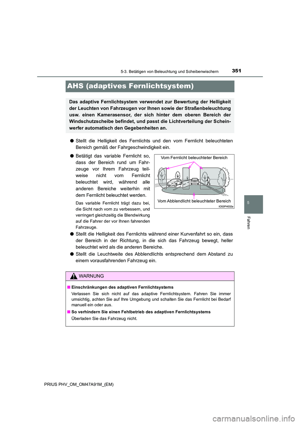 TOYOTA PRIUS PLUG-IN HYBRID 2017 Betriebsanleitungen (in German) 3515-3. Betätigen von Beleuchtung und Scheibenwischern
PRIUS PHV_OM_OM47A91M_(EM)
5
Fahren
AHS (adaptives Fernlichtsystem)
●Stellt die Helligkeit des Fernlichts und den vom Fernlicht beleuchteten
TOYOTA PRIUS PLUG-IN HYBRID 2017 Betriebsanleitungen (in German) 3515-3. Betätigen von Beleuchtung und Scheibenwischern
PRIUS PHV_OM_OM47A91M_(EM)
5
Fahren
AHS (adaptives Fernlichtsystem)
●Stellt die Helligkeit des Fernlichts und den vom Fernlicht beleuchteten