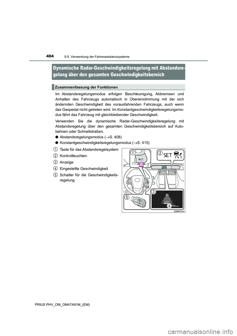 TOYOTA PRIUS PLUG-IN HYBRID 2017 Betriebsanleitungen (in German) 4045-5. Verwendung der Fahrerassistenzsysteme
PRIUS PHV_OM_OM47A91M_(EM)
Dynamische Radar-Geschwindigkeitsregelungmit Abstandsre-
gelung über den gesamten Geschwindigkeitsbereich
Im Abstandsregelu TOYOTA PRIUS PLUG-IN HYBRID 2017 Betriebsanleitungen (in German) 4045-5. Verwendung der Fahrerassistenzsysteme
PRIUS PHV_OM_OM47A91M_(EM)
Dynamische Radar-Geschwindigkeitsregelungmit Abstandsre-
gelung über den gesamten Geschwindigkeitsbereich
Im Abstandsregelu