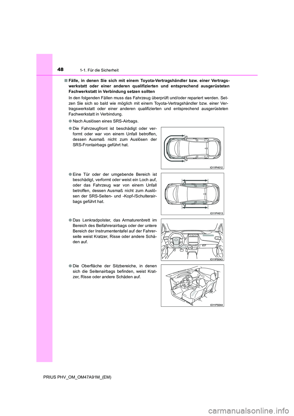 TOYOTA PRIUS PLUG-IN HYBRID 2017 Betriebsanleitungen (in German) 481-1. Für die Sicherheit
PRIUS PHV_OM_OM47A91M_(EM)
■ Fälle, in denen Sie sich mit einem Toyota-Vertragshändler bzw. einer Vertrags-
werkstatt oder einer anderen qualifizierten und entsprechen TOYOTA PRIUS PLUG-IN HYBRID 2017 Betriebsanleitungen (in German) 481-1. Für die Sicherheit
PRIUS PHV_OM_OM47A91M_(EM)
■ Fälle, in denen Sie sich mit einem Toyota-Vertragshändler bzw. einer Vertrags-
werkstatt oder einer anderen qualifizierten und entsprechen