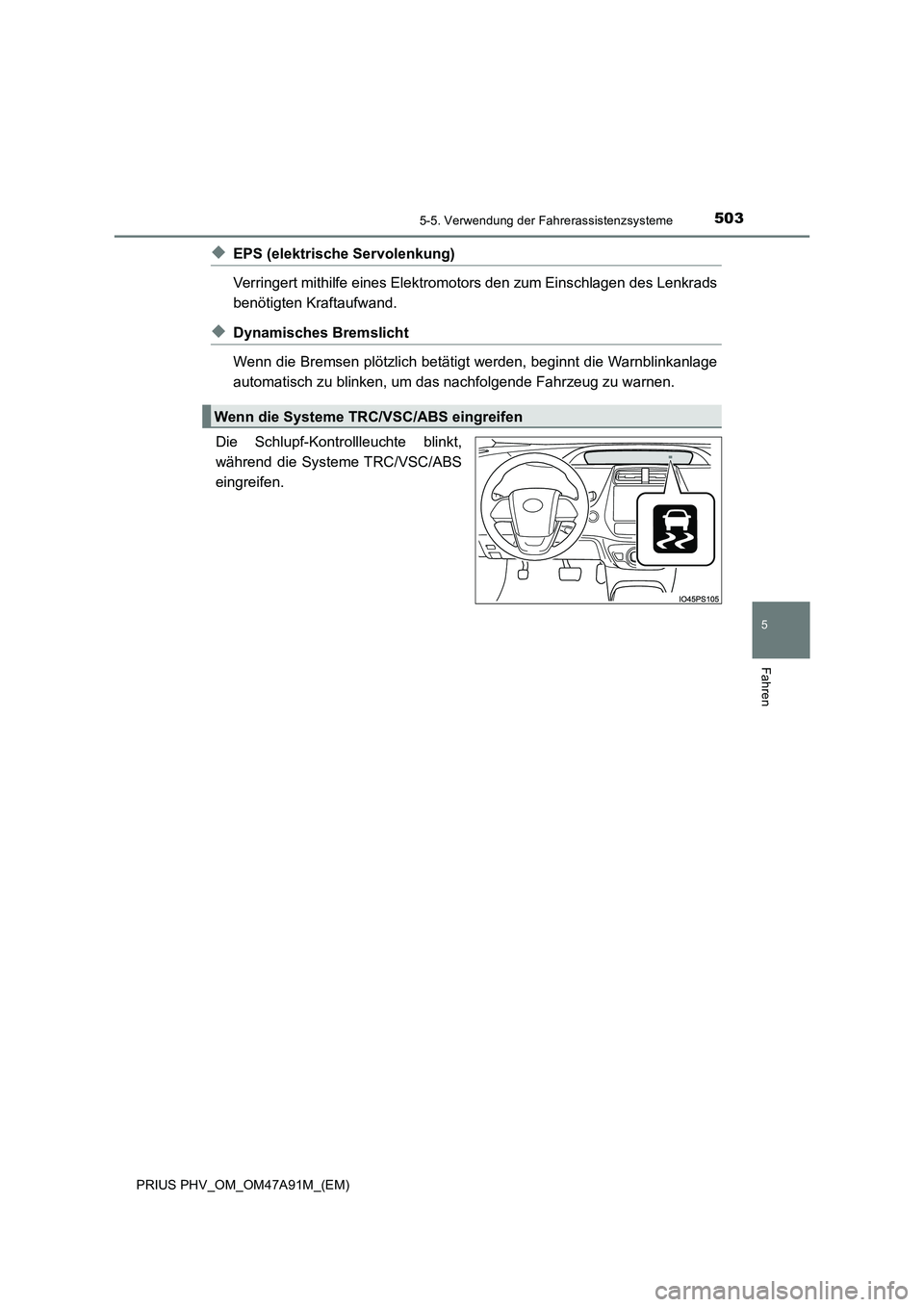 TOYOTA PRIUS PLUG-IN HYBRID 2016 Betriebsanleitungen (in German) 5035-5. Verwendung der Fahrerassistenzsysteme
PRIUS PHV_OM_OM47A91M_(EM)
5
Fahren
◆EPS (elektrische Servolenkung)
Verringert mithilfe eines Elektromotors den zum Einschlagen des Lenkrads
benötigte TOYOTA PRIUS PLUG-IN HYBRID 2016 Betriebsanleitungen (in German) 5035-5. Verwendung der Fahrerassistenzsysteme
PRIUS PHV_OM_OM47A91M_(EM)
5
Fahren
◆EPS (elektrische Servolenkung)
Verringert mithilfe eines Elektromotors den zum Einschlagen des Lenkrads
benötigte