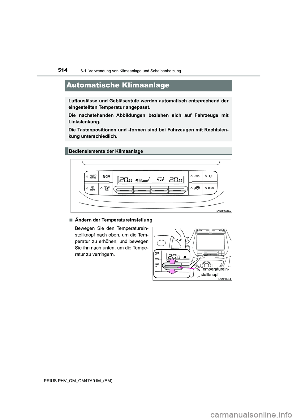 TOYOTA PRIUS PLUG-IN HYBRID 2016 Betriebsanleitungen (in German) 5146-1. Verwendung von Klimaanlage und Scheibenheizung
PRIUS PHV_OM_OM47A91M_(EM)
Automatische Klimaanlage
■Ändern der Temperatureinstellung
Bewegen Sie den Temperaturein-
stellknopf nach oben, u TOYOTA PRIUS PLUG-IN HYBRID 2016 Betriebsanleitungen (in German) 5146-1. Verwendung von Klimaanlage und Scheibenheizung
PRIUS PHV_OM_OM47A91M_(EM)
Automatische Klimaanlage
■Ändern der Temperatureinstellung
Bewegen Sie den Temperaturein-
stellknopf nach oben, u