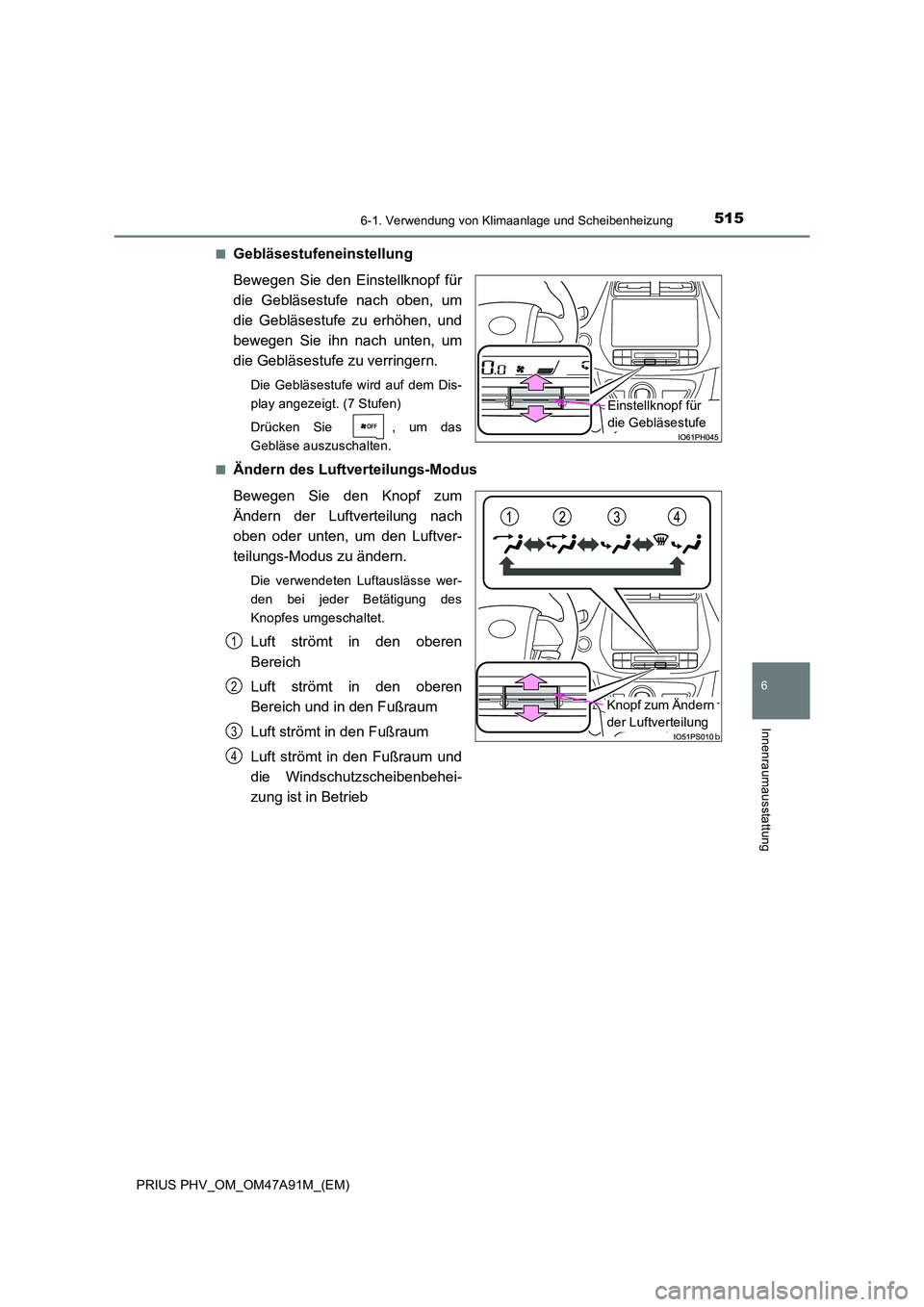 TOYOTA PRIUS PLUG-IN HYBRID 2016 Betriebsanleitungen (in German) 5156-1. Verwendung von Klimaanlage und Scheibenheizung
PRIUS PHV_OM_OM47A91M_(EM)
6
Innenraumausstattung
■Gebläsestufeneinstellung
Bewegen Sie den Einstellknopf für
die Gebläsestufe nach oben, TOYOTA PRIUS PLUG-IN HYBRID 2016 Betriebsanleitungen (in German) 5156-1. Verwendung von Klimaanlage und Scheibenheizung
PRIUS PHV_OM_OM47A91M_(EM)
6
Innenraumausstattung
■Gebläsestufeneinstellung
Bewegen Sie den Einstellknopf für
die Gebläsestufe nach oben,
