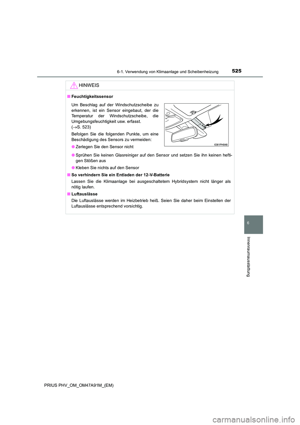 TOYOTA PRIUS PLUG-IN HYBRID 2016 Betriebsanleitungen (in German) 5256-1. Verwendung von Klimaanlage und Scheibenheizung
PRIUS PHV_OM_OM47A91M_(EM)
6
Innenraumausstattung
HINWEIS
■Feuchtigkeitssensor
● Sprühen Sie keinen Glasreiniger auf den Sensor und setzen TOYOTA PRIUS PLUG-IN HYBRID 2016 Betriebsanleitungen (in German) 5256-1. Verwendung von Klimaanlage und Scheibenheizung
PRIUS PHV_OM_OM47A91M_(EM)
6
Innenraumausstattung
HINWEIS
■Feuchtigkeitssensor
● Sprühen Sie keinen Glasreiniger auf den Sensor und setzen