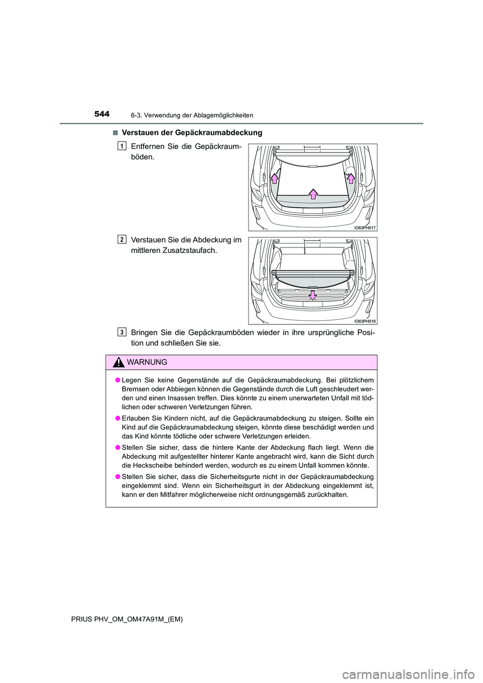 TOYOTA PRIUS PLUG-IN HYBRID 2016 Betriebsanleitungen (in German) 5446-3. Verwendung der Ablagemöglichkeiten
PRIUS PHV_OM_OM47A91M_(EM)
■Verstauen der Gepäckraumabdeckung
Entfernen Sie die Gepäckraum-
böden.
Verstauen Sie die Abdeckung im
mittleren Zusatz TOYOTA PRIUS PLUG-IN HYBRID 2016 Betriebsanleitungen (in German) 5446-3. Verwendung der Ablagemöglichkeiten
PRIUS PHV_OM_OM47A91M_(EM)
■Verstauen der Gepäckraumabdeckung
Entfernen Sie die Gepäckraum-
böden.
Verstauen Sie die Abdeckung im
mittleren Zusatz